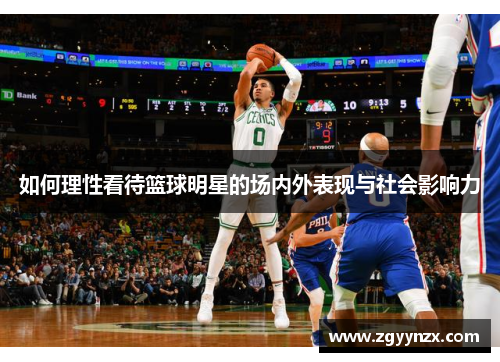如何理性看待篮球明星的场内外表现与社会影响力